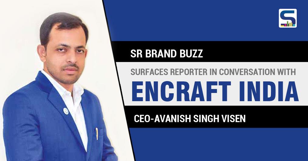 Surfaces Reporter in Conversation with Encraft India CEO-Avanish Singh VISEN