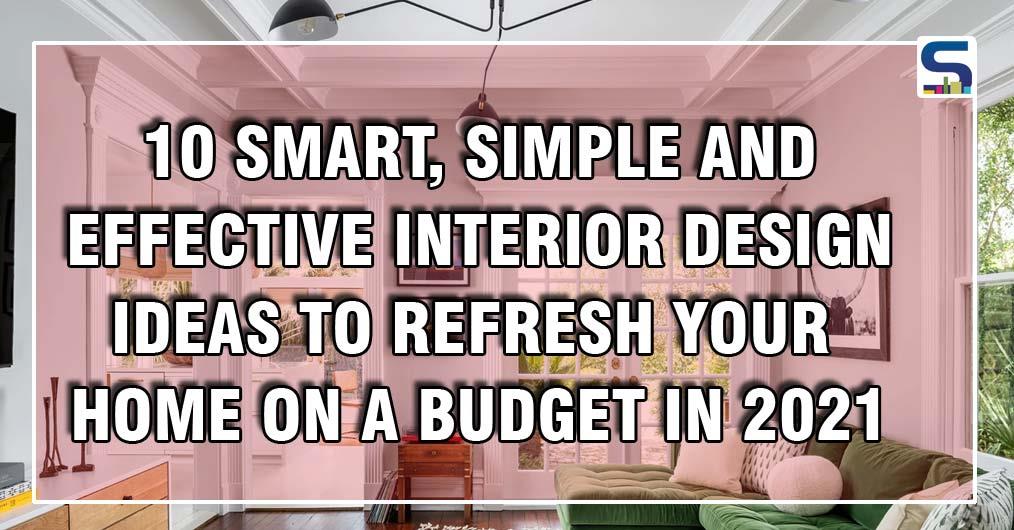 10 Smart and Simple Ways to Refresh Your Interiors On A Budget in 2021