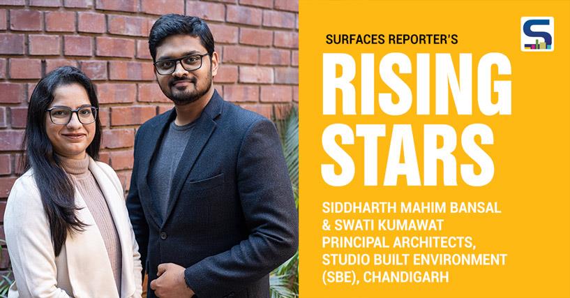 SURFACES REPORTER’S Rising Stars Siddharth Mahim Bansal & Swati Kumawat Principal Architects, Studio Built Environment (Sbe), Chandigarh