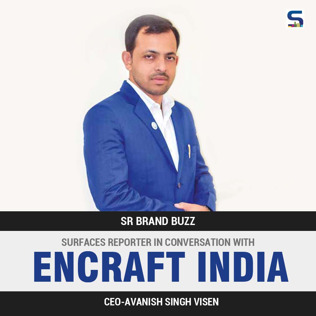 Surfaces Reporter in Conversation with Encraft India CEO-Avanish Singh VISEN