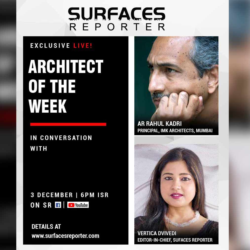 SURFACES REPORTER (SR)’s Editor-in-Chief- Vertica Dvivedi- will talk with Rahul Kadri- Principal Architect and Partner at IMK Architects in an upcoming LIVE interview on 3rd December 2020 at 6 PM on SR Facebook and Youtube Channel.